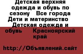 Детская верхняя одежда и обувь по сезону - Все города Дети и материнство » Детская одежда и обувь   . Красноярский край